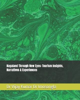 Nagaland Through New Eyes: Tourism Insights, Narratives & Experiences - Imosongla Jamir,Neelu Verma,Vijay Kumar - cover