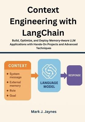 Context Engineering with LangChain: Build, Optimize, and Deploy Memory-Aware LLM Applications with Hands-On Projects and Advanced Techniques - Mark J Jaynes - cover