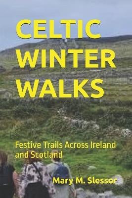 Celtic Winter Walks: Festive Trails Across Ireland and Scotland - Mary M Slessor - cover