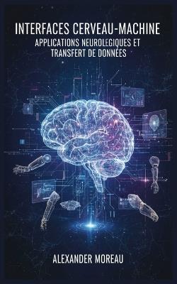 Interfaces Cerveau-Machine: Applications Neurologiques et Transfert de Données - Alexander Moreau - cover