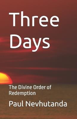 Three Days: The Divine Order of Redemption - Paul Nevhutanda - cover