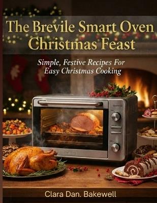 The Breville Smart oven Christmas Feast: Simple, Festive Recipes For Easy Christmas Cooking - Clara Dan Bakewell - cover