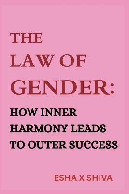 The Law of Gender: How Inner Harmony Leads to Outer Success - Prabadevi Venkatesan,Esha X Shiva - cover