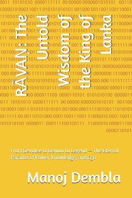 RĀvaṆ: The Untold Wisdom of the King of Lanka: From Devotee to Demon to Legend - The Eternal Paradox of Power, Knowledge, and Ego - Manoj Dembla - cover