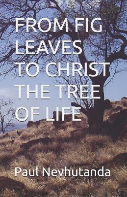 From Fig Leaves to Christ the Tree of Life - Paul Nevhutanda - cover