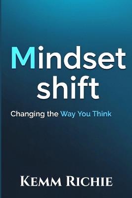 Mindset Shift: Changing the Way You Think - Kemm Richie - cover