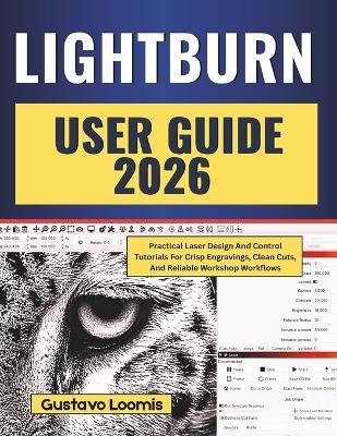 Lightburn User Guide 2026: Practical Laser Design And Control Tutorials For Crisp Engravings, Clean Cuts, And Reliable Workshop Workflows - Gustavo Loomis - cover