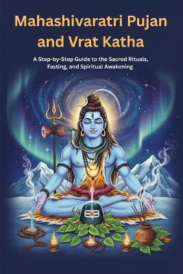 Mahashivaratri Pujan and Vrat Katha: A Step-by-Step Guide to the Sacred Rituals, Fasting, and Spiritual Awakening - Mohan Chandra Uprety - cover