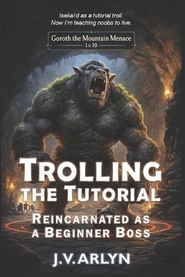 Trolling the Tutorial: Reincarnated as a Beginner Boss: Cozy LitRPG Dungeon Crawl Isekai Fantasy - J V Arlyn - cover