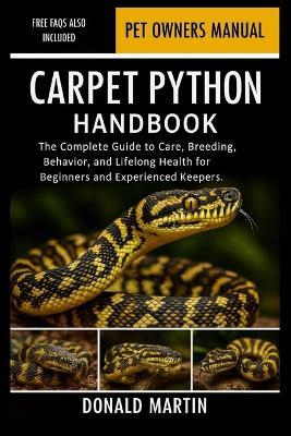 Carpet Python Handbook: The Complete Guide to Care, Breeding, Behavior, and Lifelong Health for Beginners and Experienced Keepers. - Donald Martin - cover