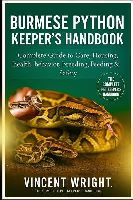 Burmese Python Keeper's Handbook: Complete Guide to Care, Housing, health, behavior, breeding, Feeding & Safety - Vincent Wright - cover