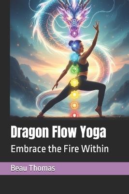 Dragon Flow Yoga: Embrace the Fire Within - Beau James Thomas - cover