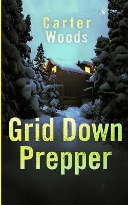 Grid Down Prepper: An EMP Post Apocalypse Prepper Thriller - Carter Woods - cover