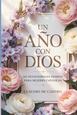 Un año con Dios: 365 devocionales diarios para mujeres catolicas /: A Year with God. A Devotional for Catholic Women book in spanish - Claudio De Castro - cover