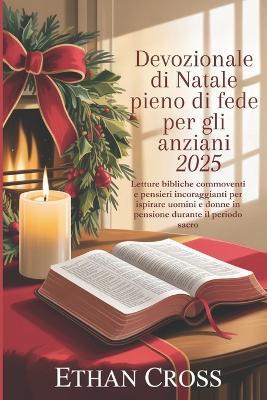 Devozionale di Natale pieno di fede per gli anziani 2025: Letture bibliche commoventi e pensieri incoraggianti per ispirare uomini e donne in pensione durante il periodo sacro - Ethan Cross - cover