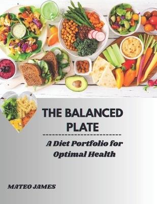 The Balanced Plate: A Diet Portfolio for Optimal Health - Mateo James - cover