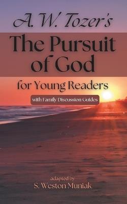 The Pursuit of God for Young Readers: A Journey to Knowing Him - A W Tozer,S Weston Muniak - cover