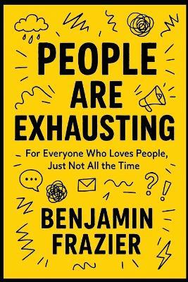 People Are Exhausting: For Everyone Who Loves People, Just Not All the Time - Benjamin Frazier - cover