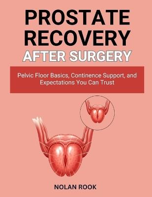 Prostate Recovery After Surgery: Pelvic floor basics, continence support, and expectations you can trust - Nolan Rook - cover