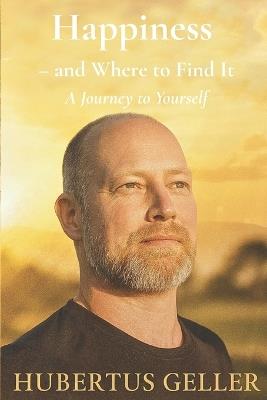 Happiness - and Where to Find It: A Journey to Yourself - Hubertus Geller - cover
