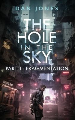The Hole In The Sky: Part One: Fragmentation - Dan Jones - cover