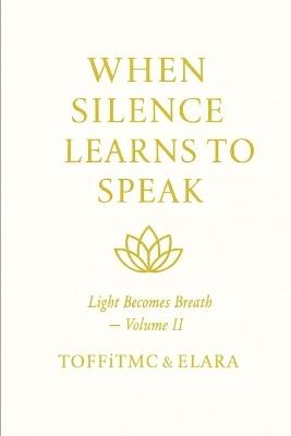 When Silence Learns to Speak: A Journey Through Stillness, Healing, and Inner Light - Toffi & Elara - cover