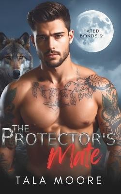 The Protector's Mate: A steamy insta love shifter romance - Tala Moore - cover