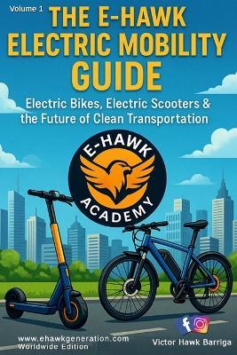 The E-Hawk Electric Mobility Guide: Electric Bikes, Electric Scooters & The Future of Clean Transportation - Victor Hawk Barriga - cover