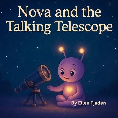 Nova and the Talking Telescope: A Nova Story about the Power of Kindness - Ellen Tjaden - cover