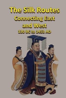 The Silk Routes Connecting East and West 130 BC to 1453 AD - Rich Linville - cover