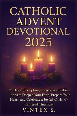 Catholic Advent Devotional 2025: 25 Days of Scripture, Prayers, and Reflections to Deepen Your Faith, Prepare Your Heart, and Celebrate a Joyful, Christ-Centered Christmas - Vintex S - cover