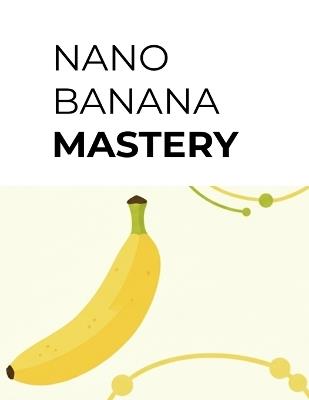 Nano Banana Mastery: The Art of Crafting Perfect Prompts - Emanuel Maia - cover