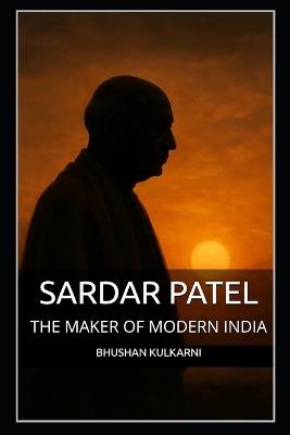 Sardar Patel: The Maker of Modern India - Bhushan Kulkarni - cover