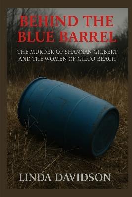 Behind the Blue Barrel: The Murder of Shannan Gilbert and the Women of Gilgo Beach - Linda Davidson - cover