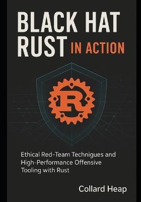 Black Hat Rust in Action: Ethical Red-Team Techniques and High-Performance Offensive Tooling with Rust - Collard Heap - cover