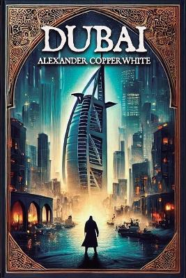 Dubai: Ein spanischer Detektiv in Dubai - Mord, Luxus und gefährliche Geheimnisse - Alexander Copperwhite - cover