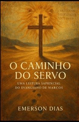 O Caminho do Servo: Uma Leitura Sapiencial do Evangelho de Marcos - Emerson Dias - cover