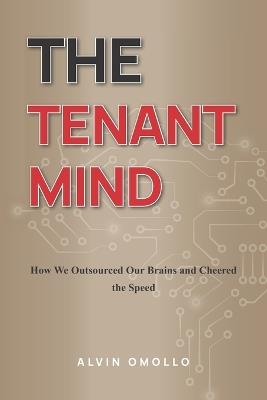 The Tenant Mind: How We Outsourced Our Brains and Cheered the Speed - Alvin Omollo - cover