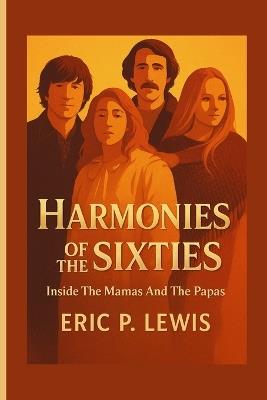 Harmonies of the Sixties: Inside The Mamas And The Papas - Eric P Lewis - cover