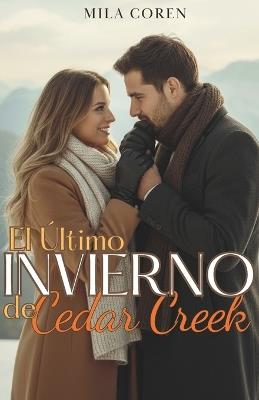 El Último Invierno de Cedar Creek: Cuando El Amor Madura, El Hogar Se Convierte En Más Que Un Lugar: Es Alguien - Mila Coren - cover