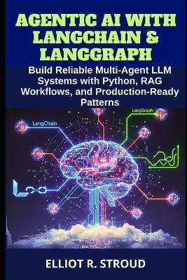 Agentic AI with Langchain & Langgraph: Build Reliable Multi-Agent LLM Systems with Python, RAG Workflows, and Production-Ready Patterns - Elliot R Stroud - cover