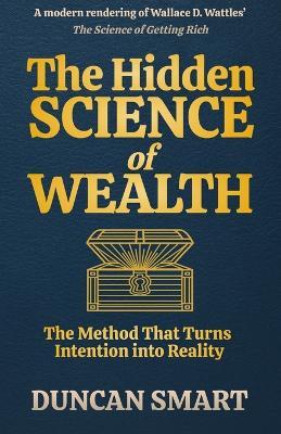 The Hidden Science of Wealth: The Method That Turns Intention into Reality - Duncan Smart - cover