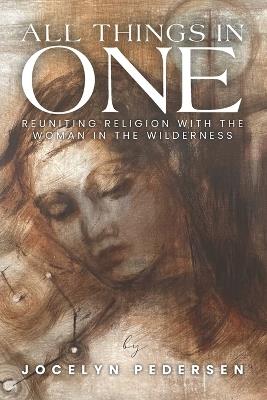 All Things In One: Reuniting Religion With The Woman In The Wilderness - Jocelyn Pedersen - cover