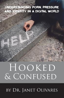 Hooked & Confused: Understanding Porn, Pressure and Identity in a Digital World - Janet Olivares - cover