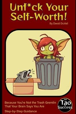 Unf*ck Your Self-Worth!: Because You're Not the Trash Gremlin That Your Brain Says You Are - David Duvall - cover