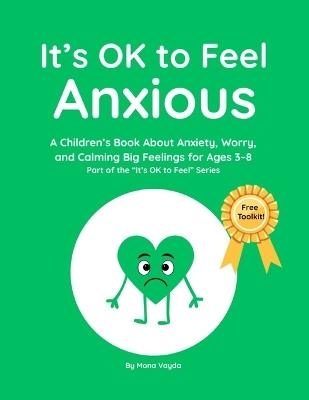 It's OK to Feel Anxious: A Children's Book About Anxiety, Worry, and Calming Big Feelings for Ages 3-8 - Mona Vayda - cover