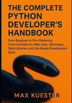 The Complete Python Developer's Handbook: From Beginner to Professional: Mastering Core Foundations, Web Apps, Data Libraries, and Job-Ready Skills. - Max Kuester - cover