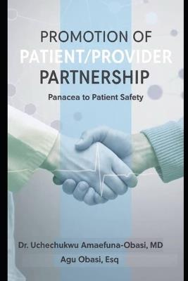 Promotion of Patient/Provider Partnership: Panacea to Patient Safety: The Evidence-Based Framework to Reduce Harm, Improve Outcomes, and Build a Resilient Healthcare System - Agu Obasi,Uchechukwu Amaefuna-Obasi - cover
