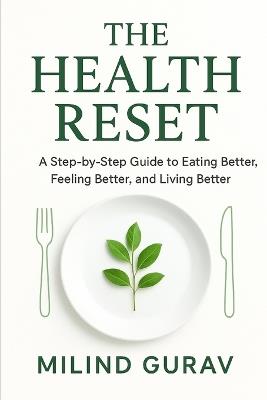 The Health Reset: A Step-by-Step Guide to Eating Better, Feeling Better, and Living Better - Milind Gurav - cover