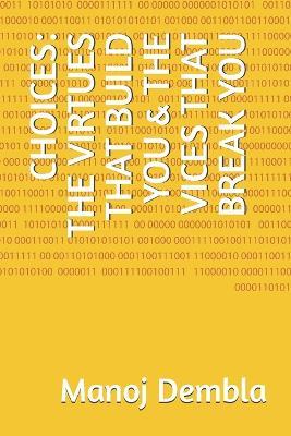Choices: The Virtues That Build You & the Vices That Break You - Manoj Dembla - cover